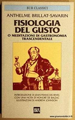 Dal Libro “Fisiologia del Gusto” - Meditazioni di gastronomia trascendente di Jean - Anthelme  Brillat - Savarin